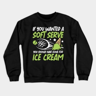 If You Wanted A Soft Serve You Should Have Gone For Ice Cream Crewneck Sweatshirt